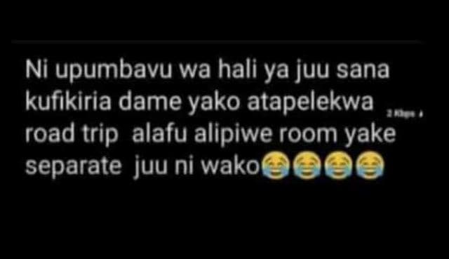 Ni upumbavu wa hali ya juu sana kufikiria dame yako atapelekwa road trip alafu a