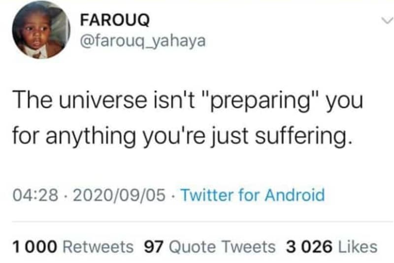 Farouq farouq_yahaya 4 the universe isn't preparing' you for anything you're jus