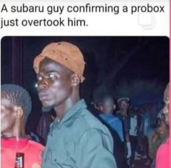 A subaru guy confirming a probox just overtook him.