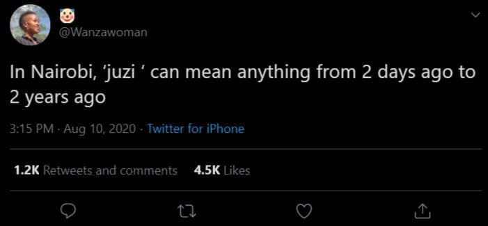 Wanzawoman in nairobi, 'juzi can mean anything from 2 days ago to 2 years ago 3.