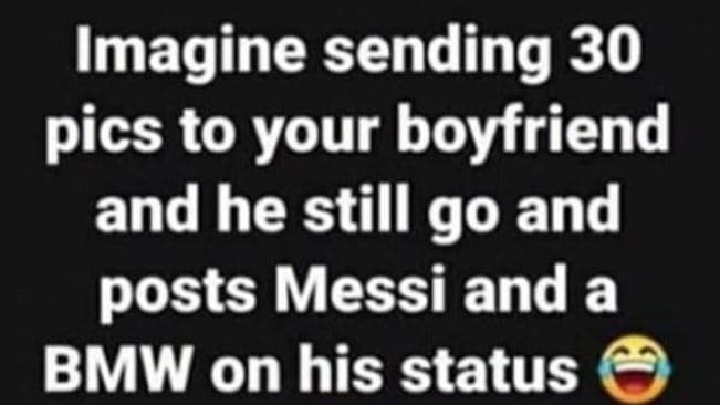 Imagine sending 30 pics to your boyfriend and he still go and posts messi and a