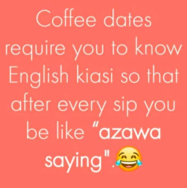 Coffee dates require you to know english kiasi so that after every sip you be li