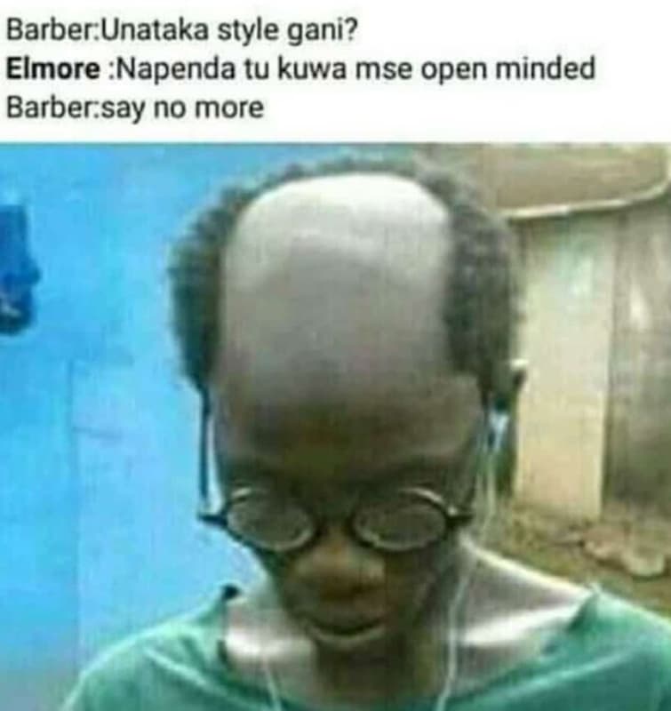 Barber unataka style gani? elmore napenda tu kuwa mse open minded barbersay no m