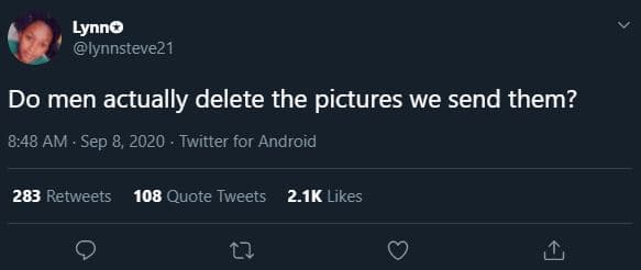 Lynno lynnsteve21 do men actually delete the pictures we send them? 8.48 am . se