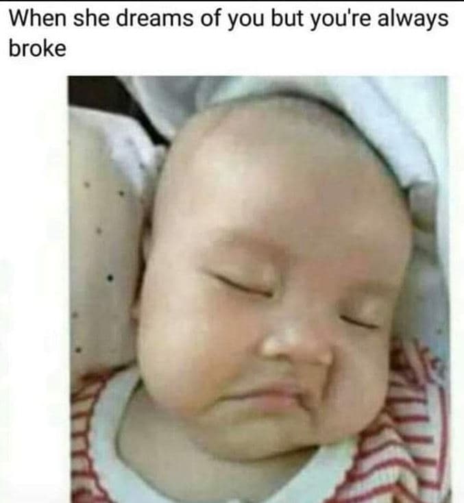 When she dreams of you but you're always broke