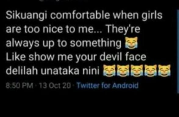 Sikuangi comfortable when girls are too nice to me. they re always up to somethi
