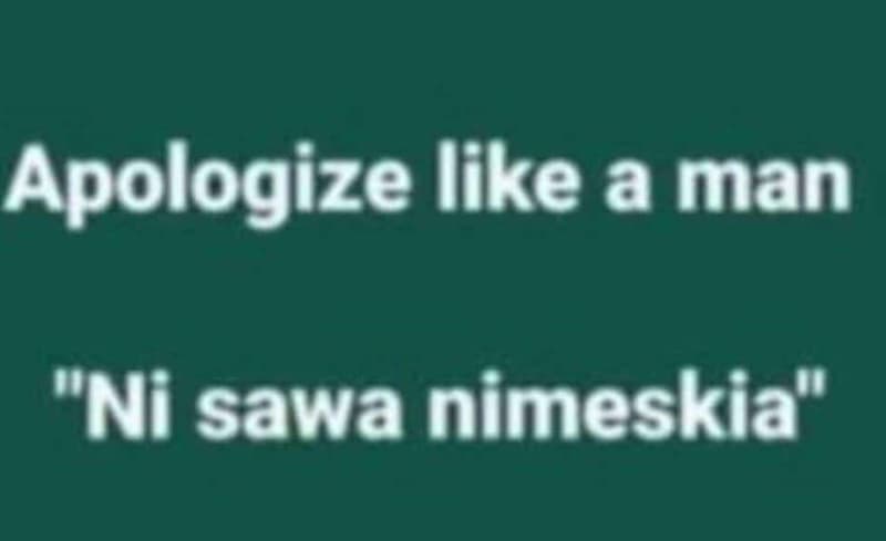 Apologize like a man ni sawa nimeskia'