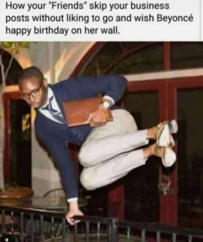 How your 'friends skip your business posts without liking to go and wish beyoncé