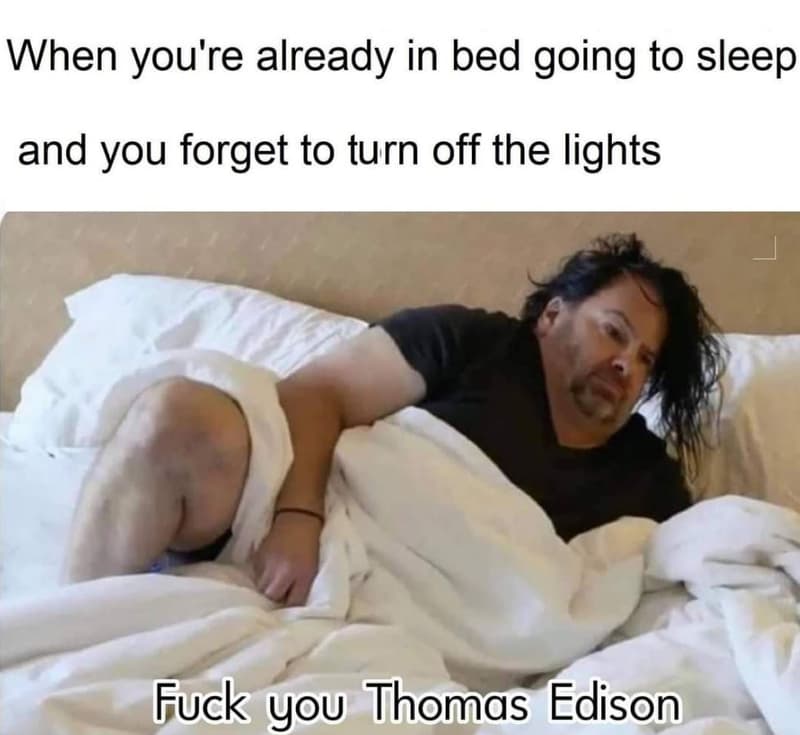 When you're already in bed going to sleep and you forget to turn off the lights