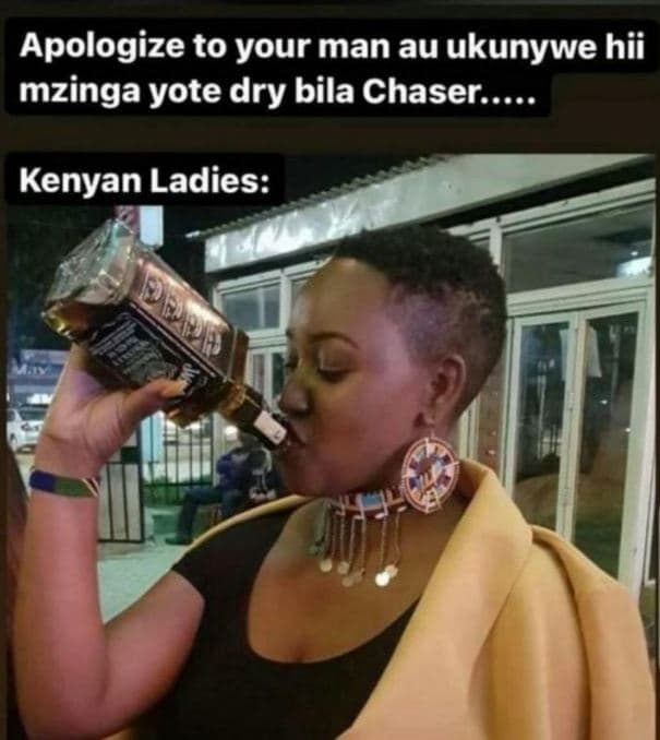 Apologize to your man au ukunywe hii mzinga yote dry bila chaser. kenyan ladies