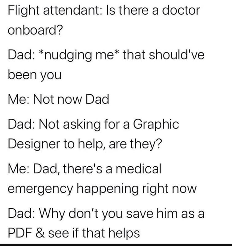 Flight attendant is there a doctor onboard? dad nudging me that should've been y