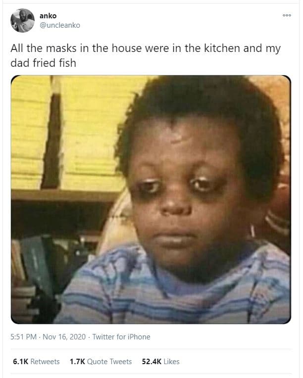 Anko uncleanko all the masks in the house were in the kitchen and my dad fried f