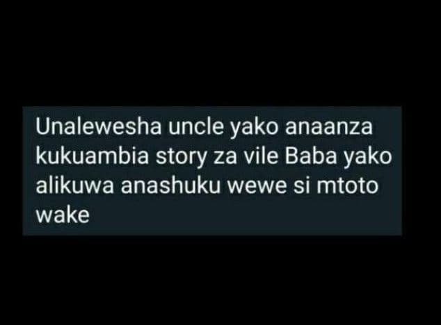 Unalewesha uncle yako anaanza kukuambia story za vile baba yako alikuwa anashuku
