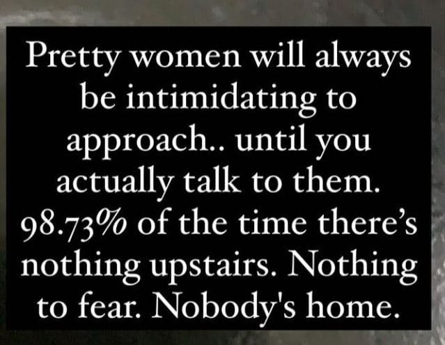 Pretty women will always be intimidating to approach. until you actually talk to