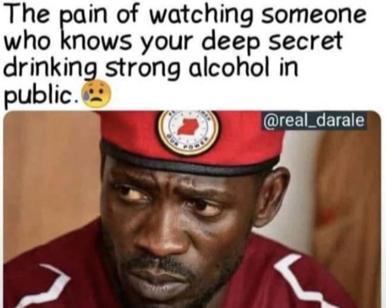 The pain of watching someone who knows your deep secret drinking strong alcohol