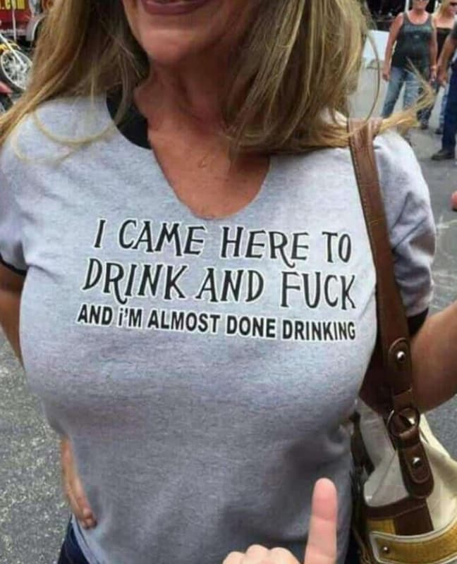 1 came here to drink and fuck and pm almost done drinking