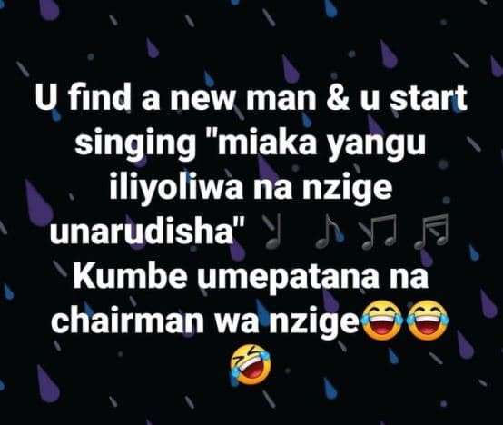 U find a new man u start singing miaka yangu iliyoliwa na nzige unarudisha kumbe