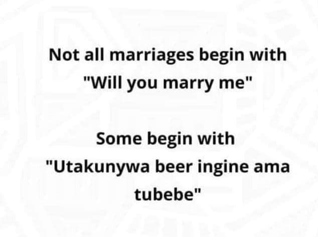Not all marriages begin with will you marry me some begin with utakunywa beer in