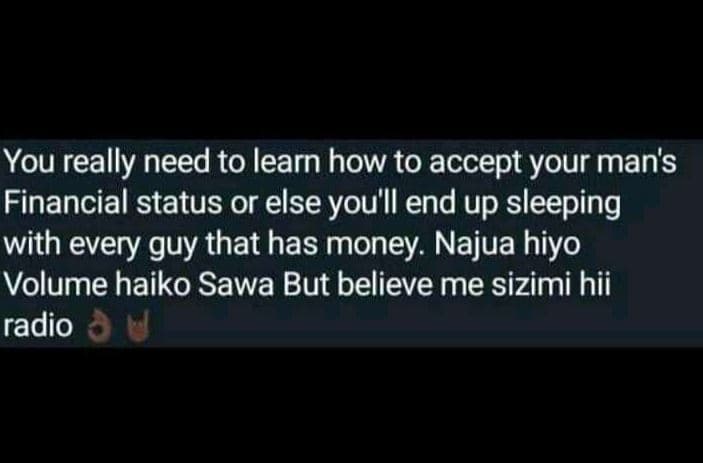 You really need to learn how to accept your man's financial status or else you'l