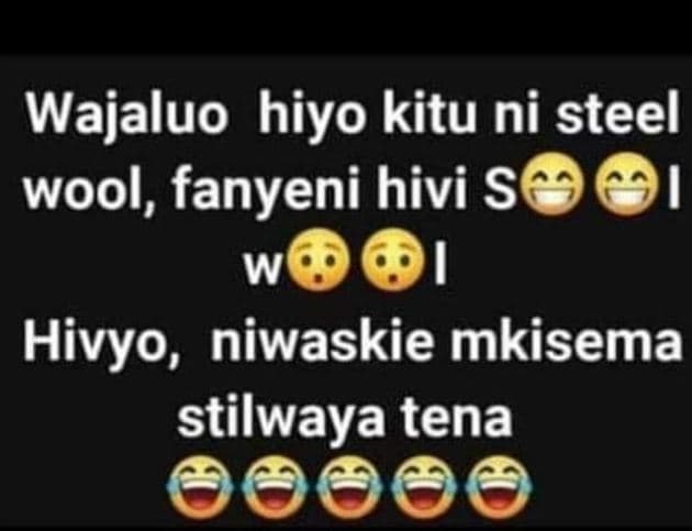 Wajaluo hiyo kitu ni steel wool, fanyeni hivi w hivyo, niwaskie mkisema stilwaya