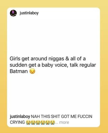 Justinlaboy girls get around niggas all of a sudden get a baby voice, talk regul