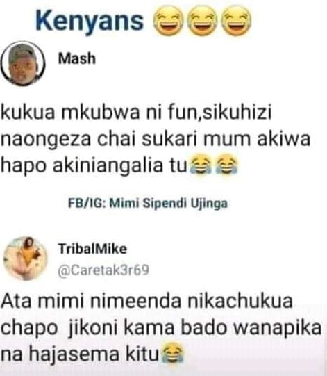 Kenyans mash kukua mkubwa ni fun, sikuhizi naongeza chai sukari mum akiwa hapo a
