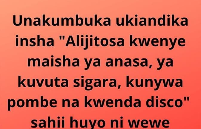 Unakumbuka ukiandika insha alijitosa kwenye maisha ya anasa, ya kuvuta sigara, k