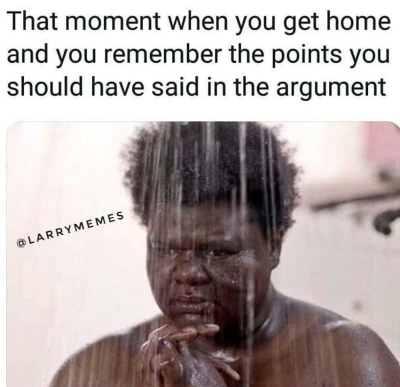 That moment when you get home and you remember the points you should have said i