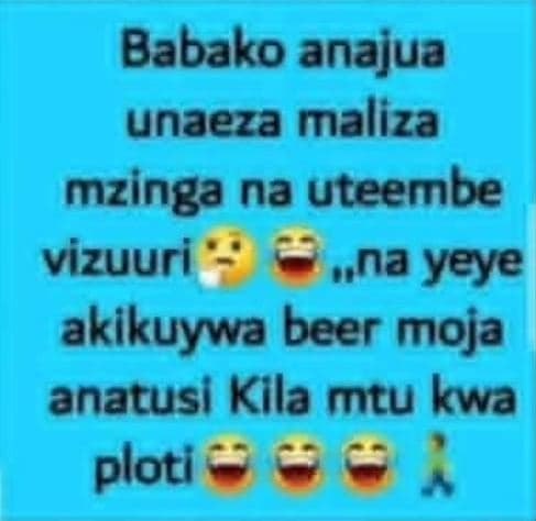 Babako anajua unaeza maliza mzinga na uteembe vizuuri na yeye akikuywa beer moja