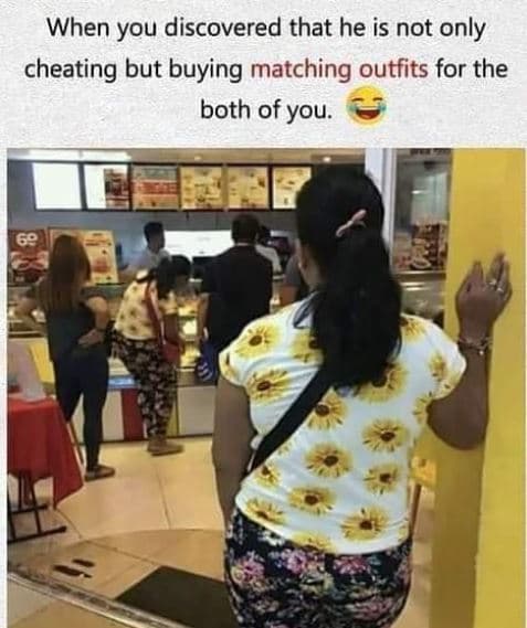 When you discovered that he is not only cheating but buying matching outfits for