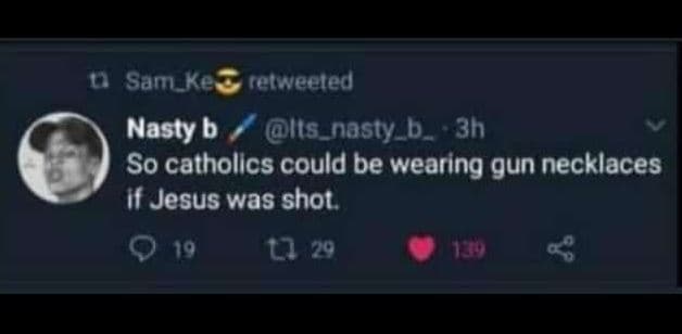 Sam_xe retweeted nasty b its_nasty_b 3h so catholics could be wearing gun neckla