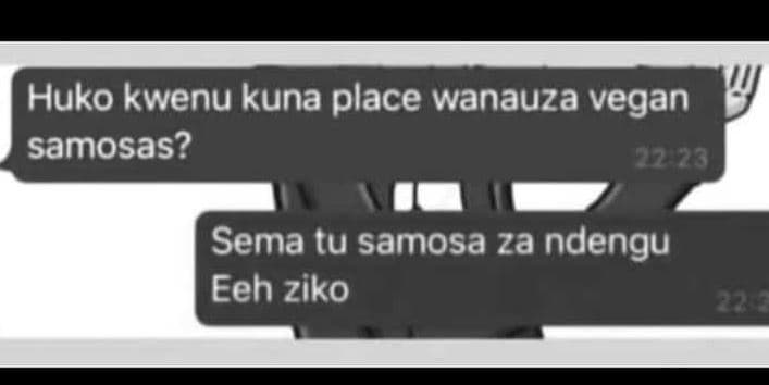 Huko kwenu kuna place wanauza vegan samosas? 727 sema tu samosa za ndengu eeh zi