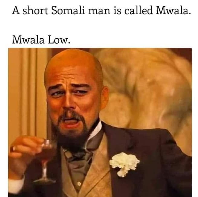A short somali man is called mwala mwala low.