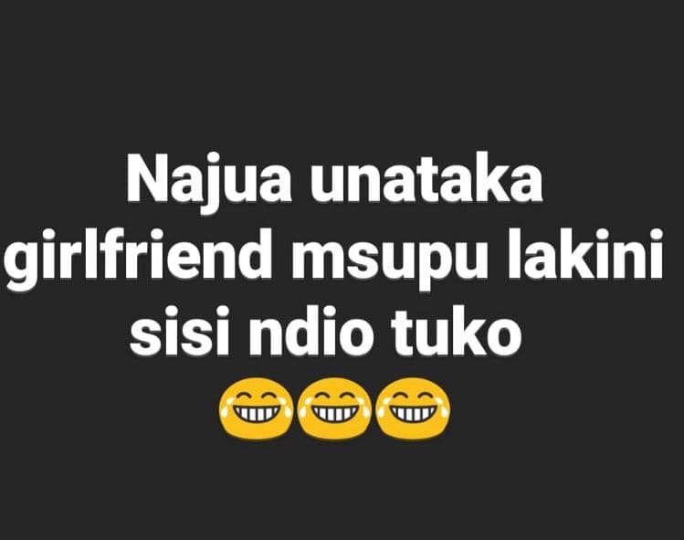 Najua unataka girlfriend msupu lakini sisi ndio tuko