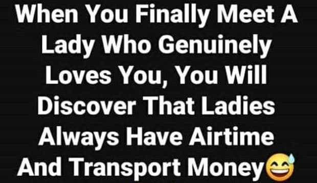 When you finally meet a lady who genuinely loves you, you will discover that lad