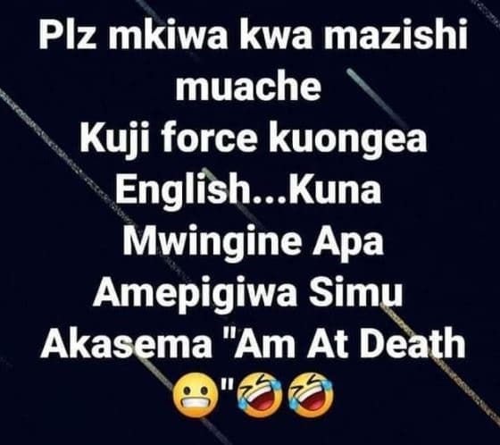 Plz mkiwa kwa mazishi muache kuji force kuongea english..kuna mwingine apa amepi
