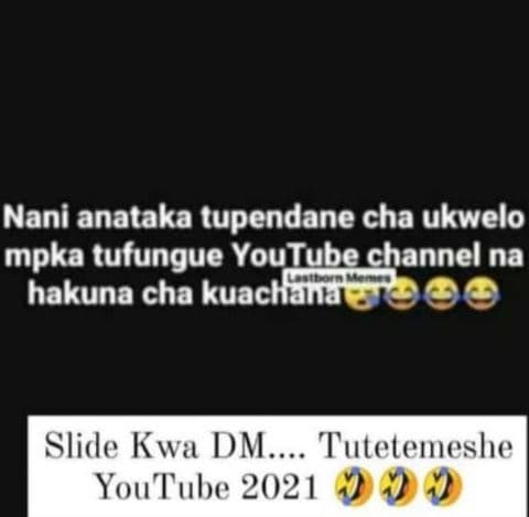 Nani anataka tupendane cha ukwelo mpka tufungue youlube channel na hakuna cha ku