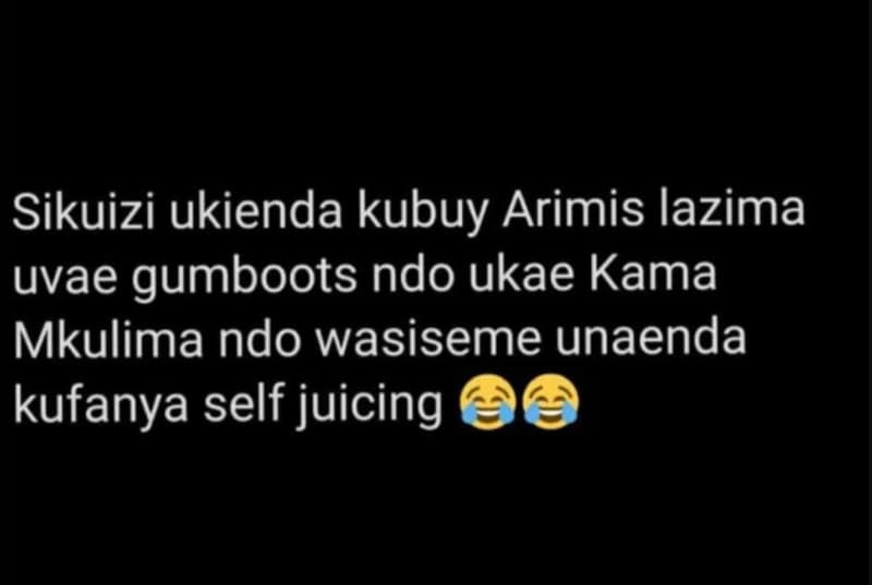 Sikuizi ukienda kubuy arimis lazima uvae gumboots ndo ukae kama mkulima ndo wasi
