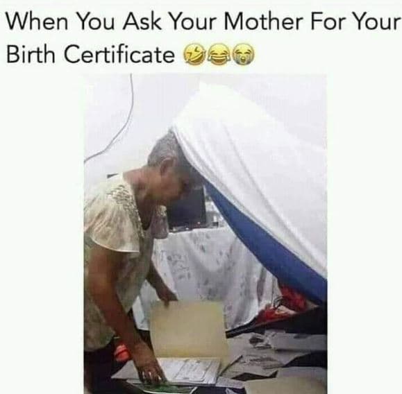 When you ask your mother for your birth certificate