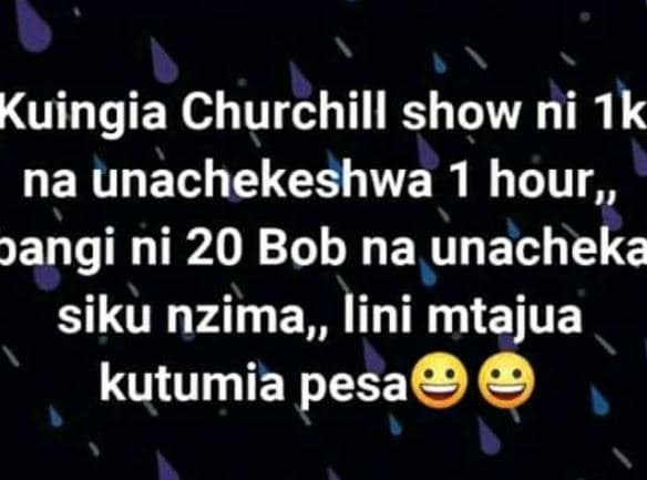 Kuingia churchill show ni 1k na unachekeshwa 1 hour, angi ni 20 bob na unacheka