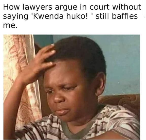 How lawyers argue in court without saying 'kwenda huko! still baffles me