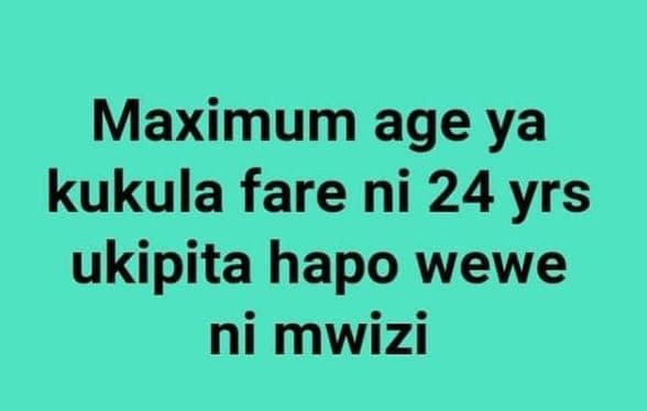Maximum age ya kukula fare ni 24 yrs ukipita hapo wewe ni mwizi