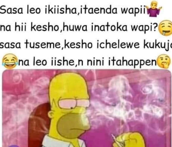 Sasa leo ikiisha,itaenda wapii na hii kesho huwa inatoka wapi? sasa tuseme kesho
