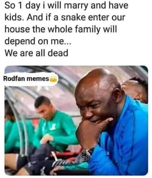 So 1 day will marry and have kids. and if a snake enter our house the whole fami