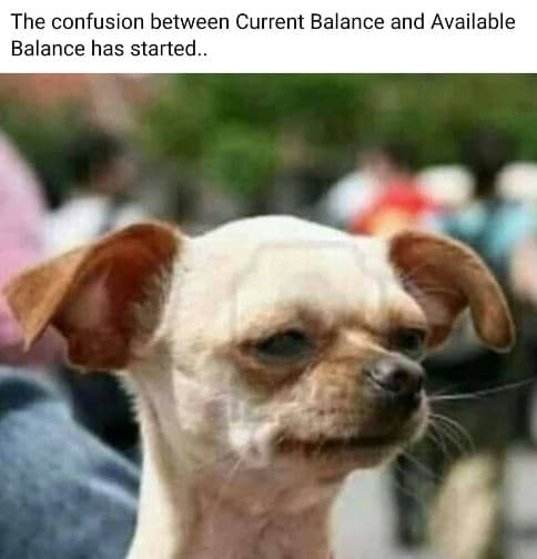 The confusion between current balance and available balance has started.