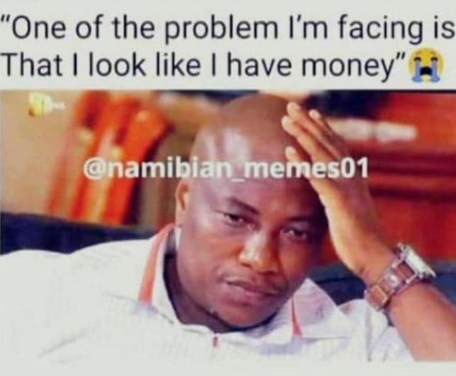 One of the problem i'm facing is that look like have money' namibian_memes01