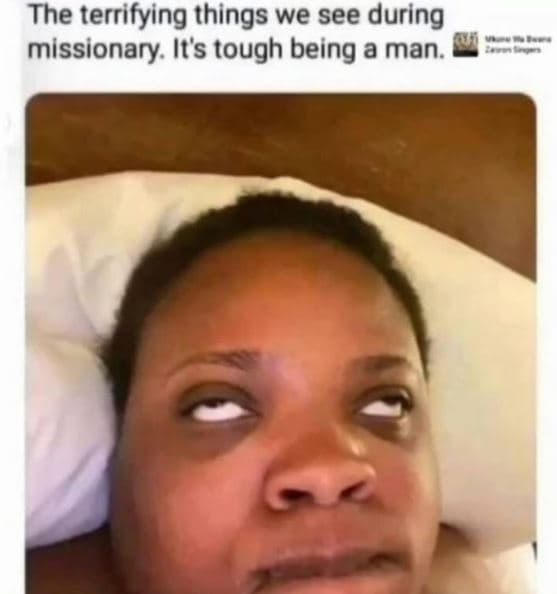 The terrifying things we see during missionary its tough being a man.