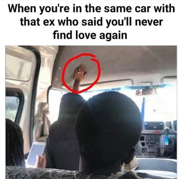 When you're in the same car with that ex who said you'll never find love again