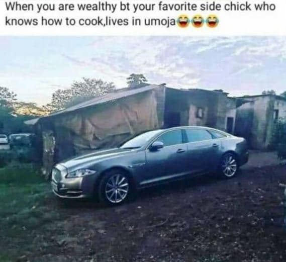 When you are wealthy bt your favorite side chick who knows how to cook lives in