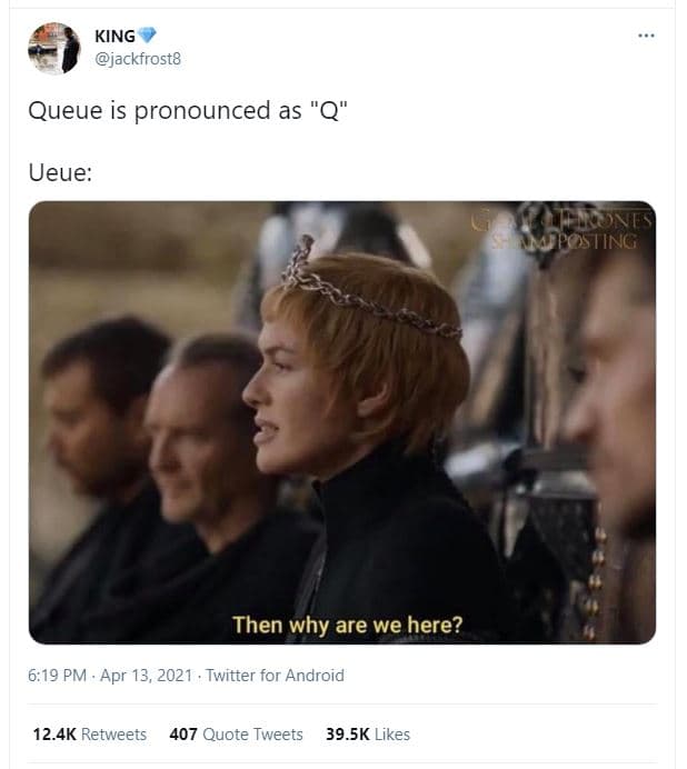 King jackfrost8 queue is pronounced as q ueue posling then why are we here? 6,19